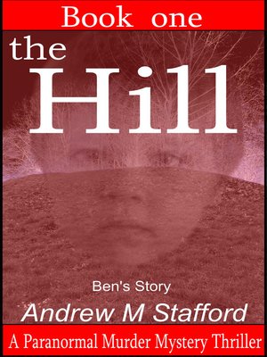 cover image of The Hill--Ben's Story (Book One). a Paranormal Murder Mystery Thriller. (Book One).